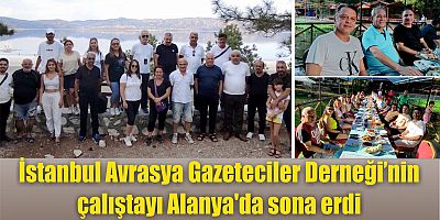 İstanbul Avrasya Gazeteciler Derneği’nin  çalıştayı Alanya'da sona erdi