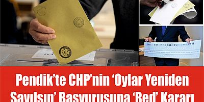 Pendik’te CHP’nin ‘Oylar Yeniden  Sayılsın’ Başvurusuna ‘Red’ Kararı