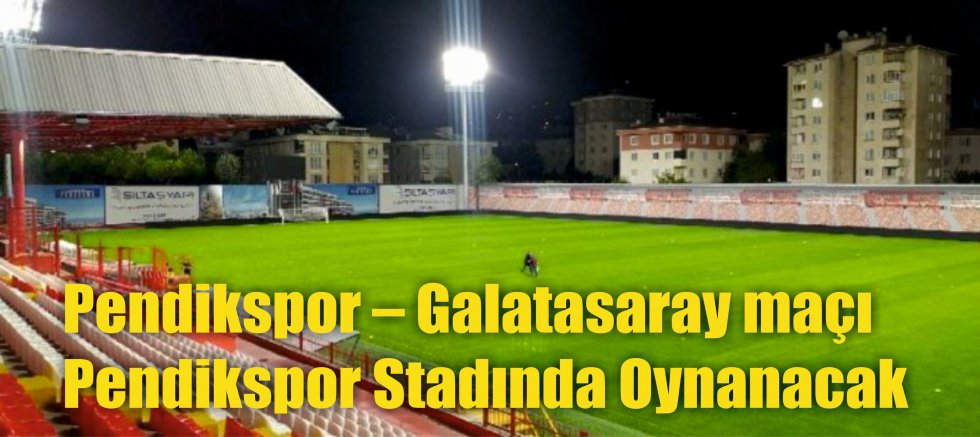 Pendikspor – Galatasaray maçı Pendikspor Stadında Oynanacak