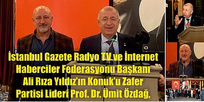 İstanbul Gazete Radyo TV ve İnternet  Haberciler Federasyonu Başkanı  Ali Rıza Yıldız’ın Konuk’u Zafer  Partisi Lideri Prof. Dr. Ümit Özdağ,